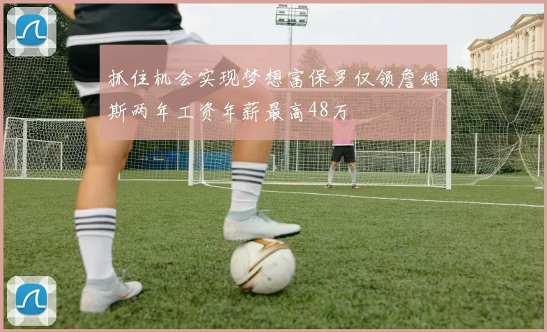 抓住机会实现梦想富保罗仅领詹姆斯两年工资年薪最高48万